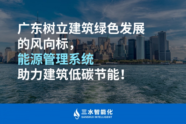 廣東樹立建筑綠色發(fā)展的風(fēng)向標(biāo)，能源管理系統(tǒng)助力建筑低碳節(jié)能！