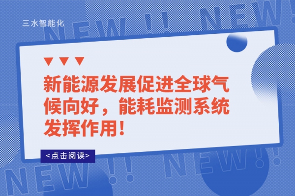 新能源發(fā)展促進(jìn)全球氣候向好，能耗監(jiān)測系統(tǒng)發(fā)揮作用!